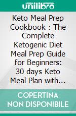 Keto Meal Prep Cookbook : The Complete Ketogenic Diet Meal Prep Guide for Beginners: 30 days Keto Meal Plan with Keto Meal Prep Recipes for Faster Weight Loss (Batch Cooking & Clean Eating). E-book. Formato EPUB ebook di Lourdes Jefferson