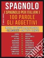 Spagnolo ( Spagnolo Per Italiani ) 100 Parole - Gli Aggettivi: Impara 100 nuove parole spagnole - Gli Aggettivi - con testo bilingue. E-book. Formato EPUB ebook