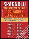 Spagnolo ( Spagnolo Per Italiani ) 100 Parole - Gli Aggettivi: Impara 100 nuove parole spagnole - Gli Aggettivi - con testo bilingue. E-book. Formato EPUB ebook