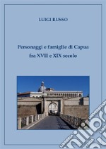 Personaggi e famiglie di Capua fra XVII e XIX secolo. E-book. Formato EPUB ebook