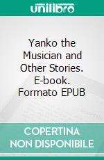 Yanko the Musician and Other Stories. E-book. Formato EPUB ebook