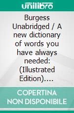 Burgess Unabridged / A new dictionary of words you have always needed: (Illustrated Edition). E-book. Formato Mobipocket ebook