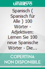 Spanisch ( Spanisch für Alle ) 100 Wörter - Adjektiven: Lernen Sie 100 neue Spanische Wörter - Die Adjektiven - mit zweisprachigem Text. E-book. Formato Mobipocket ebook di Mobile Library