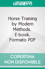 Horse Training by Modern Methods. E-book. Formato PDF ebook di Allan Melvill Pope