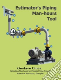 Estimator's Piping Man-hours ToolEstimating Man-hours for Process Piping Projects. Manual of Man-hours, Examples. E-book. Formato EPUB ebook di Gustavo Cinca