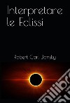 Interpretare le Eclissi. E-book. Formato PDF ebook di Robert Carl Jansky