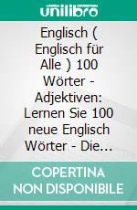 Englisch ( Englisch für Alle ) 100 Wörter - Adjektiven: Lernen Sie 100 neue Englisch Wörter - Die Adjektiven - mit zweisprachigem Text. E-book. Formato Mobipocket ebook di Mobile Library