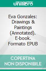 Eva Gonzales: Drawings & Paintings (Annotated). E-book. Formato EPUB ebook di Raya Yotova