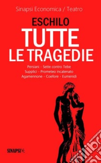 Tutte le tragedie: Persiani, Sette contro Tebe, Supplici, Prometeo incatenato, Agamennone, Coefore, Eumenidi. E-book. Formato EPUB ebook di Eschilo