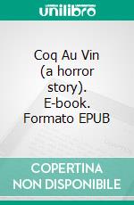 Coq Au Vin (a horror story). E-book. Formato Mobipocket ebook di Bernard Morris