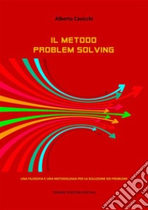 Il metodo Problem SolvingUna filosofia e una metodologia per la soluzione dei problemi. E-book. Formato EPUB ebook di Alberto Cavicchi