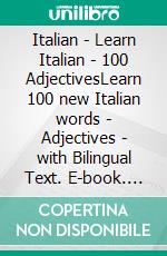 Italian - Learn Italian - 100 AdjectivesLearn 100 new Italian words - Adjectives - with Bilingual Text. E-book. Formato EPUB ebook