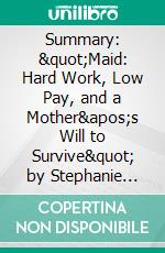 Summary: &quot;Maid: Hard Work, Low Pay, and a Mother&apos;s Will to Survive&quot; by Stephanie Land - Discussion Prompts. E-book. Formato EPUB ebook