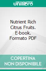 Nutrient Rich Citrus Fruits. E-book. Formato PDF ebook di Roby Jose Ciju