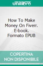 How To Make Money On Fiverr. E-book. Formato EPUB ebook