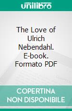 The Love of Ulrich Nebendahl. E-book. Formato Mobipocket ebook