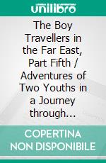 The Boy Travellers in the Far East, Part Fifth / Adventures of Two Youths in a Journey through Africa. E-book. Formato Mobipocket ebook di Thomas Wallace Knox