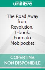 The Road Away from Revolution. E-book. Formato PDF ebook di Woodrow Wilson