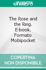 The Rose and the Ring. E-book. Formato Mobipocket ebook di William Makepeace Thackeray