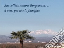 Sui colli intorno a Borgomanero: Il vino per sè e la famiglia. E-book. Formato EPUB ebook di Carlo Zanetta