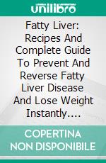 Fatty Liver: Recipes And Complete Guide To Prevent And Reverse Fatty Liver Disease And Lose Weight Instantly. E-book. Formato EPUB ebook di Jean Baker