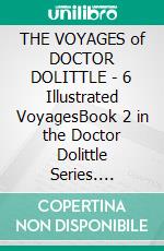 THE VOYAGES of DOCTOR DOLITTLE - 6 Illustrated VoyagesBook 2 in the Doctor Dolittle Series. E-book. Formato PDF ebook di Hugh Lofting