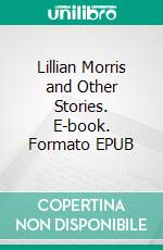 Lillian Morris and Other Stories. E-book. Formato EPUB ebook