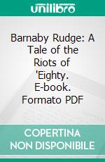 Barnaby Rudge: A Tale of the Riots of 'Eighty. E-book. Formato PDF ebook di Charles Dickens