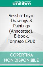 Sesshu Toyo: Drawings & Paintings (Annotated). E-book. Formato EPUB ebook