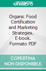 Organic Food Certification and Marketing Strategies. E-book. Formato PDF ebook di Gowri Vijayan