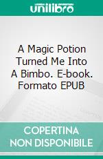 A Magic Potion Turned Me Into A Bimbo. E-book. Formato Mobipocket ebook