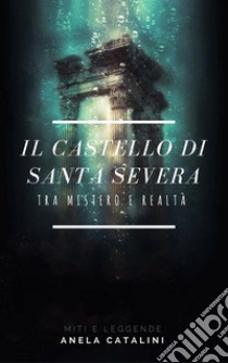 Il castello di Santa SeveraTra mistero e realtà. E-book. Formato Mobipocket ebook di Angela Catalini