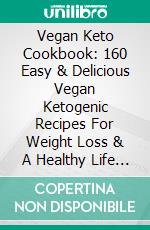 Vegan Keto Cookbook: 160 Easy & Delicious Vegan Ketogenic Recipes For Weight Loss & A Healthy Life (A Vegan Ketogenic Cookbook). E-book. Formato EPUB ebook di Anna M Rodriguez