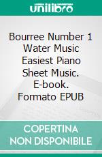 Bourree Number 1 Water Music Easiest Piano Sheet Music. E-book. Formato EPUB ebook di Silvertonalities