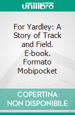 For Yardley: A Story of Track and Field. E-book. Formato Mobipocket ebook di Ralph Henry Barbour