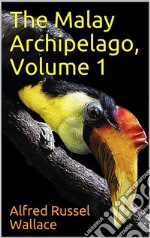 The Malay Archipelago, Volume 1 . E-book. Formato Mobipocket