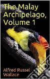 The Malay Archipelago, Volume 1 . E-book. Formato EPUB ebook