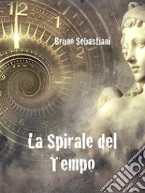 La spirale del tempo. E-book. Formato EPUB ebook di Bruno Sebastiani