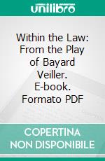 Within the Law: From the Play of Bayard Veiller. E-book. Formato PDF ebook