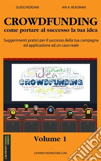 CROWDFUNDING come portare al successo la tua idea: Suggerimenti pratici per il successo della tua campagna ed applicazione ad un caso reale. E-book. Formato EPUB ebook