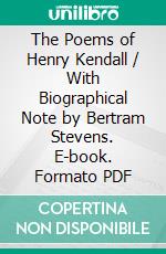 The Poems of Henry Kendall / With Biographical Note by Bertram Stevens. E-book. Formato Mobipocket ebook di Henry Kendall