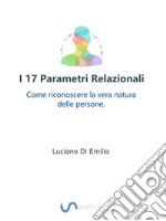 I 17 Parametri RelazionaliCome riconoscere la vera natura delle persone.. E-book. Formato EPUB ebook