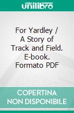 For Yardley / A Story of Track and Field. E-book. Formato PDF ebook di Ralph Henry Barbour