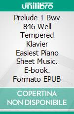 Prelude 1 Bwv 846 Well Tempered Klavier Easiest Piano Sheet Music. E-book. Formato EPUB ebook di Silvertonalities