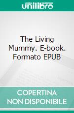 The Living Mummy. E-book. Formato EPUB ebook di Ambrose Pratt