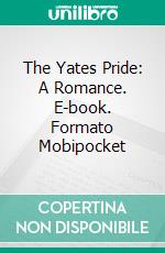 The Yates Pride: A Romance. E-book. Formato PDF ebook di Mary Eleanor Wilkins Freeman