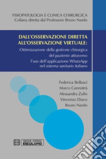 Dall'osservazione diretta all'osservazione virtuale: Ottimizzazione della gestione chirurgica del paziente attraverso l'uso dell'applicazione WhatsApp nel sistema sanitario italiano. E-book. Formato PDF ebook di Bruno Nardo