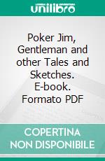 Poker Jim, Gentleman and other Tales and Sketches. E-book. Formato PDF ebook di Frank G. Lydston