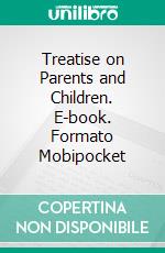 Treatise on Parents and Children. E-book. Formato Mobipocket