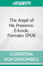 The Angel of His Presence. E-book. Formato EPUB ebook